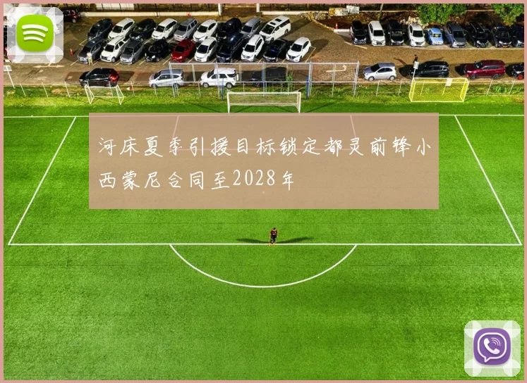 河床夏季引援目标锁定都灵前锋小西蒙尼合同至2028年