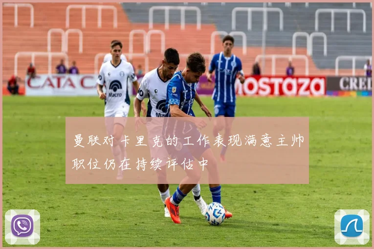曼联对卡里克的工作表现满意主帅职位仍在持续评估中