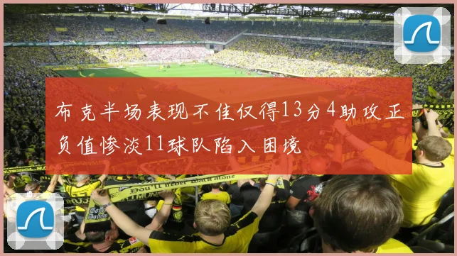 布克半场表现不佳仅得13分4助攻正负值惨淡11球队陷入困境