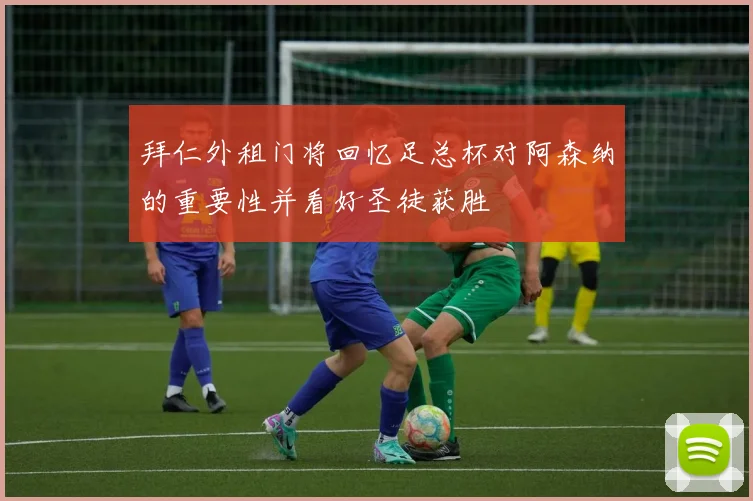 拜仁外租门将回忆足总杯对阿森纳的重要性并看好圣徒获胜