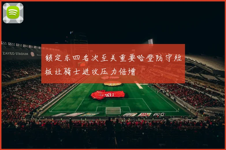锁定东四名次至关重要哈登防守短板让骑士进攻压力倍增