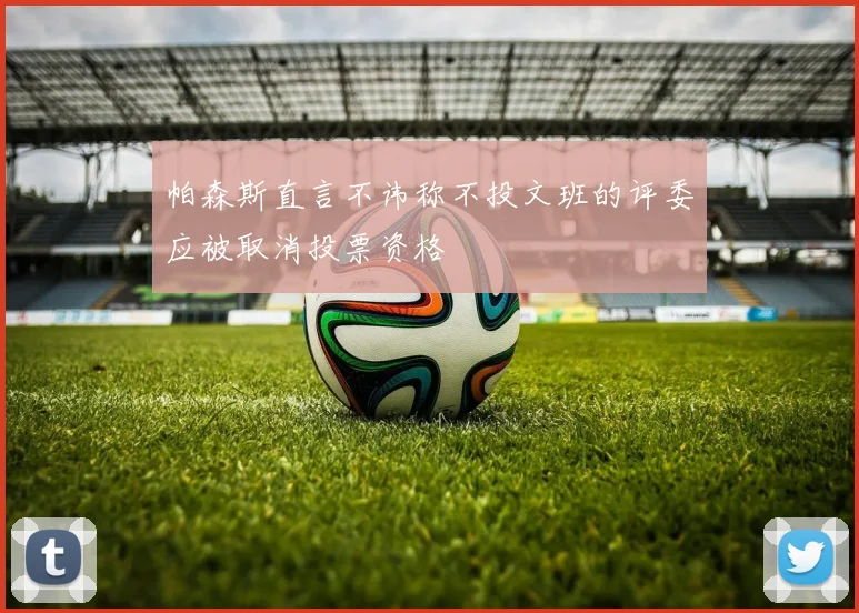 帕森斯直言不讳称不投文班的评委应被取消投票资格